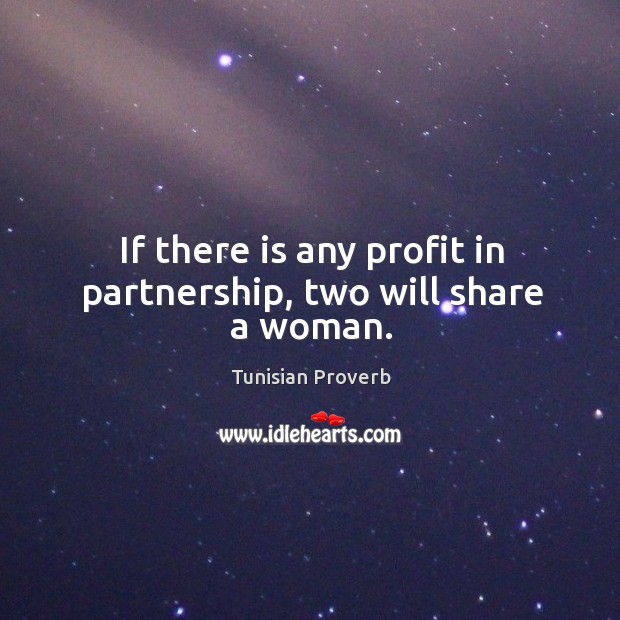 If there is any profit in partnership, two will share a woman. Tunisian Proverbs Image