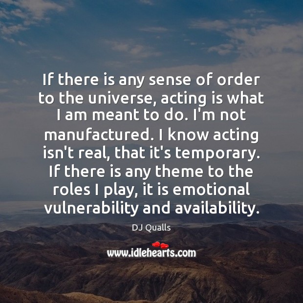 If there is any sense of order to the universe, acting is Image