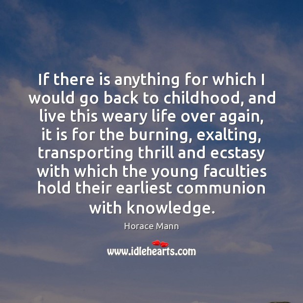If there is anything for which I would go back to childhood, Horace Mann Picture Quote