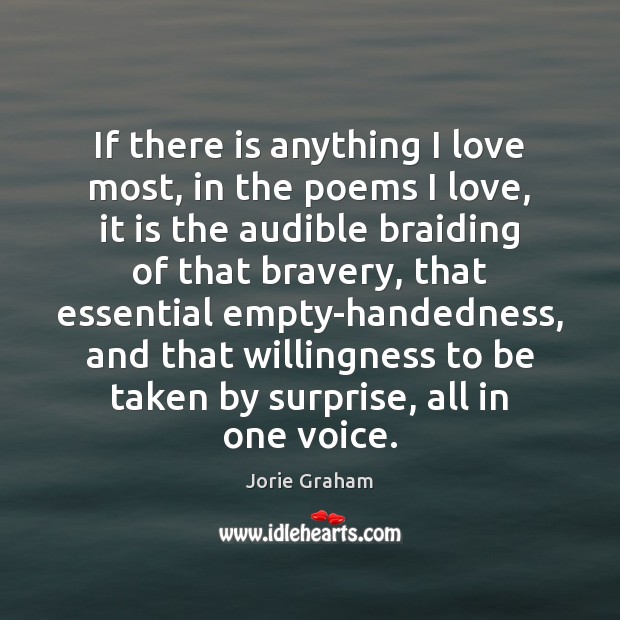 If there is anything I love most, in the poems I love, Jorie Graham Picture Quote