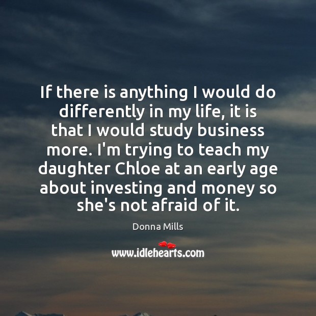 If there is anything I would do differently in my life, it Donna Mills Picture Quote
