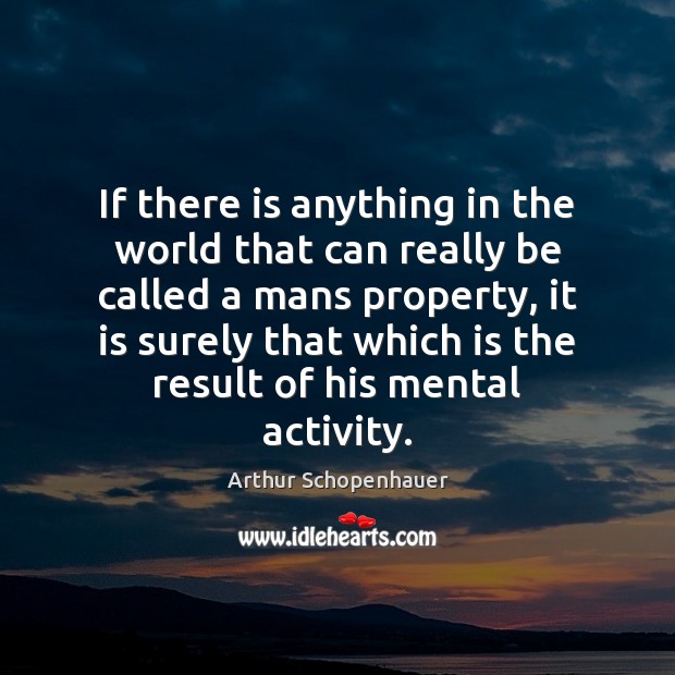 If there is anything in the world that can really be called Arthur Schopenhauer Picture Quote
