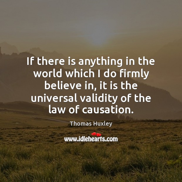 If there is anything in the world which I do firmly believe Thomas Huxley Picture Quote