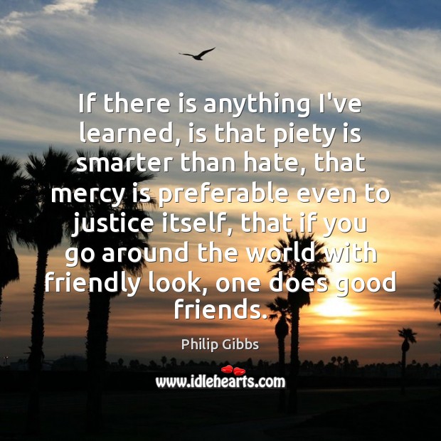 If there is anything I’ve learned, is that piety is smarter than Philip Gibbs Picture Quote