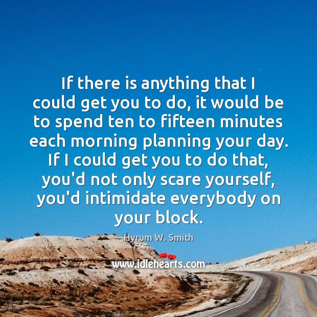 If there is anything that I could get you to do, it Hyrum W. Smith Picture Quote