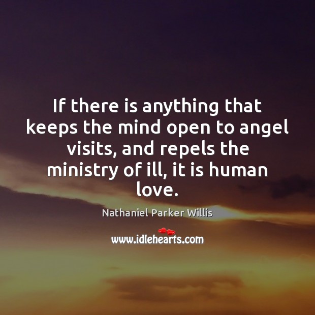 If there is anything that keeps the mind open to angel visits, Nathaniel Parker Willis Picture Quote
