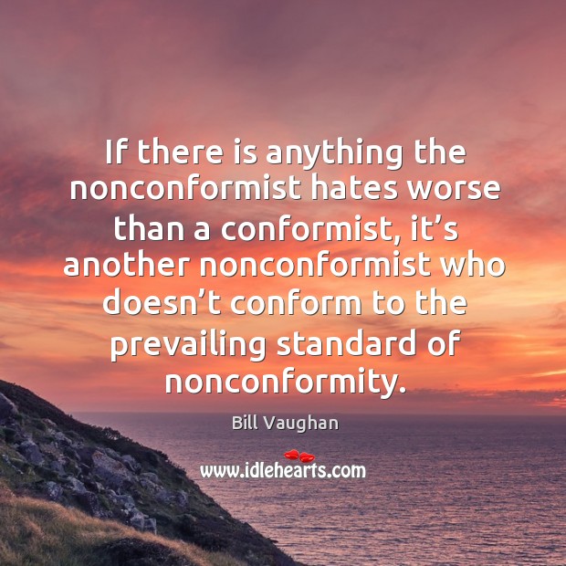 If there is anything the nonconformist hates worse than a conformist, it’s another nonconformist Image