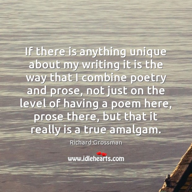 If there is anything unique about my writing it is the way Richard Grossman Picture Quote
