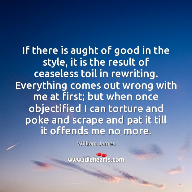 If there is aught of good in the style, it is the William James Picture Quote