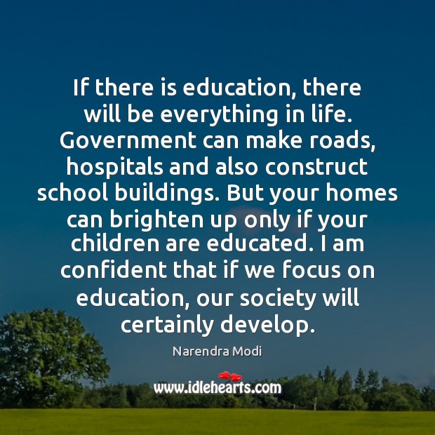 If there is education, there will be everything in life. Government can Narendra Modi Picture Quote