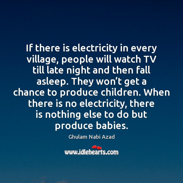 If there is electricity in every village, people will watch TV till Ghulam Nabi Azad Picture Quote