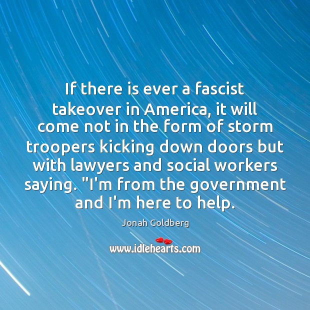 If there is ever a fascist takeover in America, it will come Jonah Goldberg Picture Quote