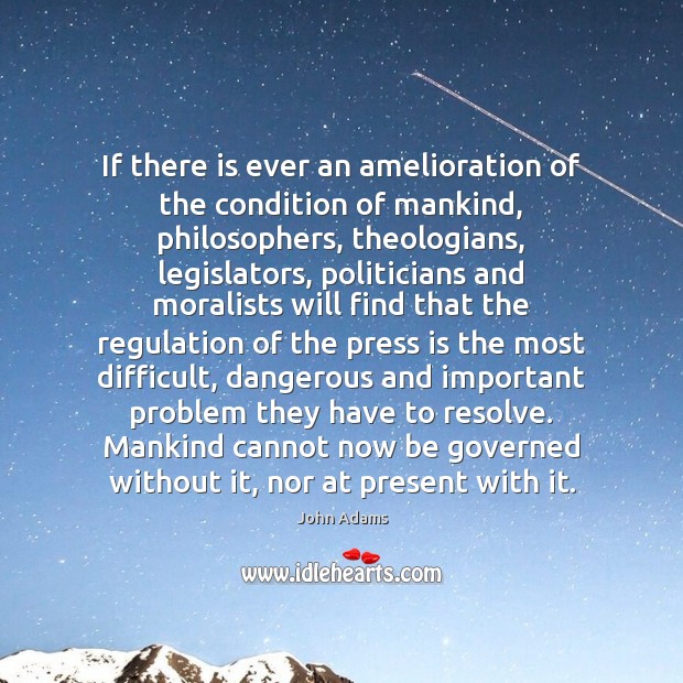 If there is ever an amelioration of the condition of mankind, philosophers, John Adams Picture Quote