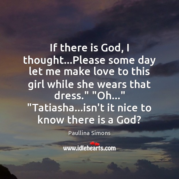 If there is God, I thought…Please some day let me make Paullina Simons Picture Quote