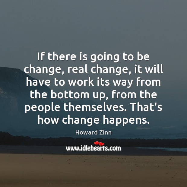 If there is going to be change, real change, it will have Howard Zinn Picture Quote