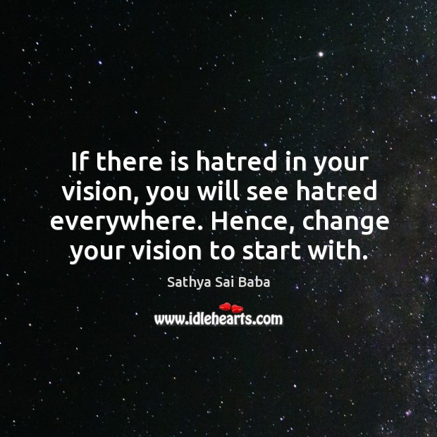 If there is hatred in your vision, you will see hatred everywhere. Sathya Sai Baba Picture Quote