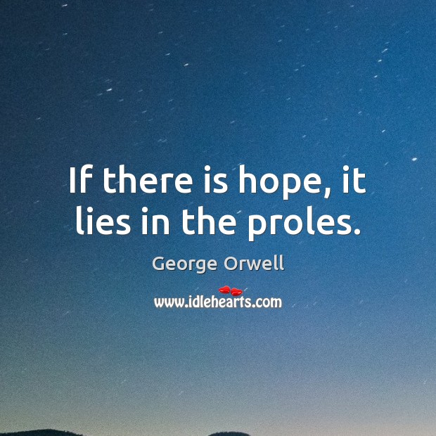 If there is hope, it lies in the proles. George Orwell Picture Quote