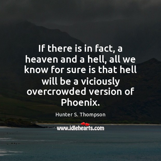 If there is in fact, a heaven and a hell, all we Hunter S. Thompson Picture Quote