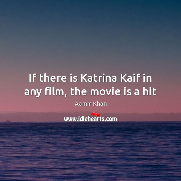 If there is Katrina Kaif in any film, the movie is a hit Aamir Khan Picture Quote