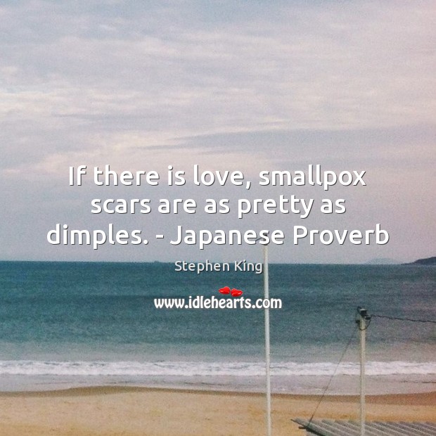 If there is love, smallpox scars are as pretty as dimples. – Japanese Proverb Image