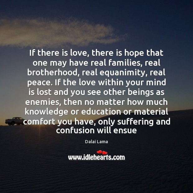 If there is love, there is hope that one may have real Dalai Lama Picture Quote