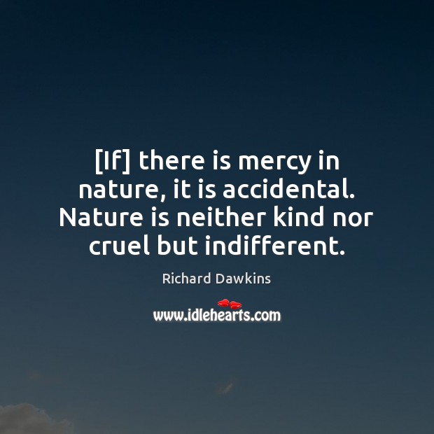 [If] there is mercy in nature, it is accidental. Nature is neither Richard Dawkins Picture Quote