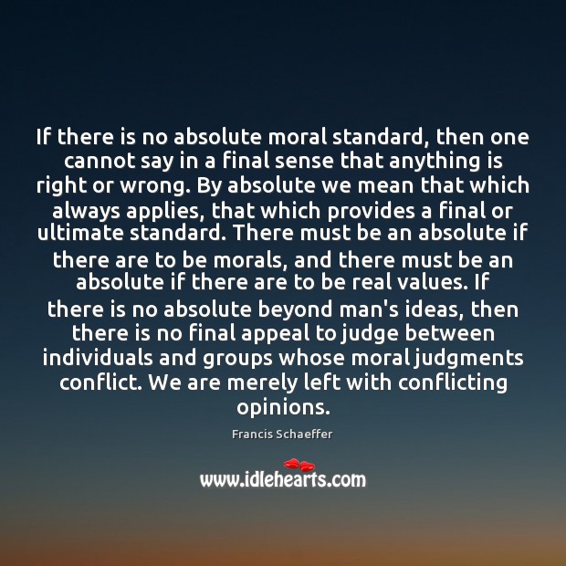 If there is no absolute moral standard, then one cannot say in Francis Schaeffer Picture Quote