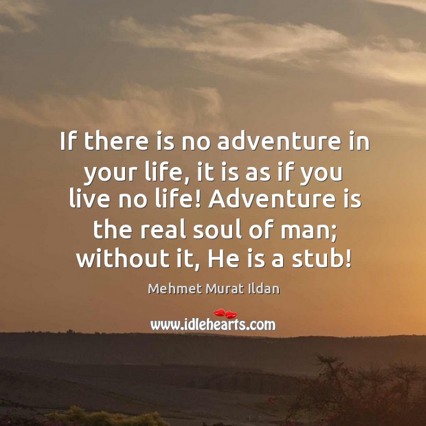 If there is no adventure in your life, it is as if Image