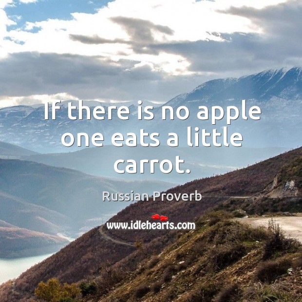 If there is no apple one eats a little carrot. Russian Proverbs Image