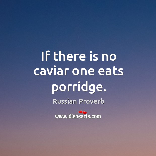 If there is no caviar one eats porridge. Russian Proverbs Image