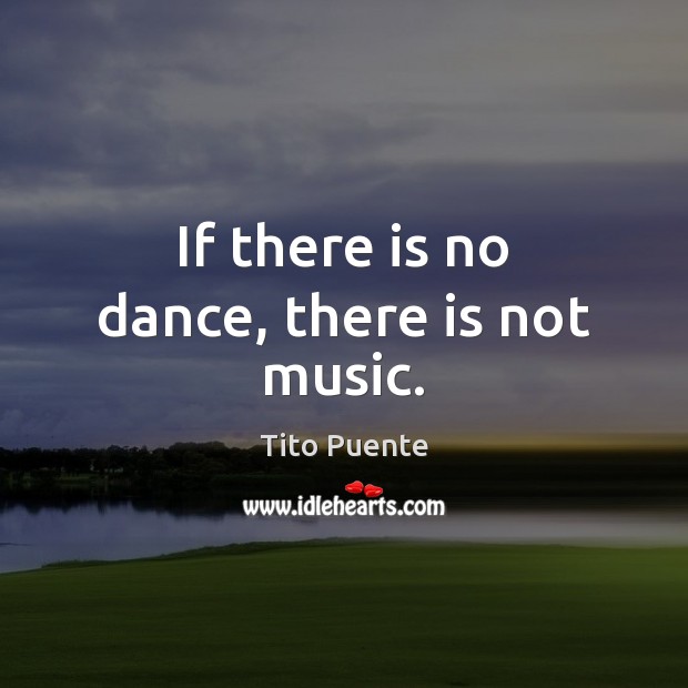 If there is no dance, there is not music. Image