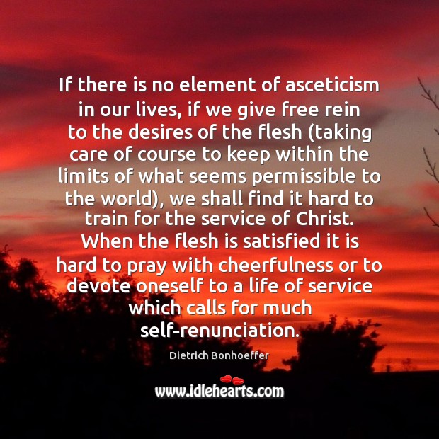 If there is no element of asceticism in our lives, if we Dietrich Bonhoeffer Picture Quote
