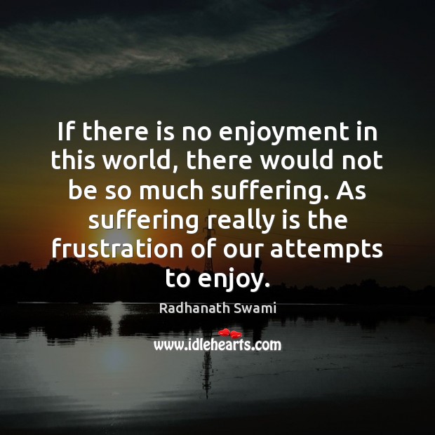 If there is no enjoyment in this world, there would not be Radhanath Swami Picture Quote