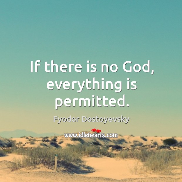 If there is no God, everything is permitted. Image