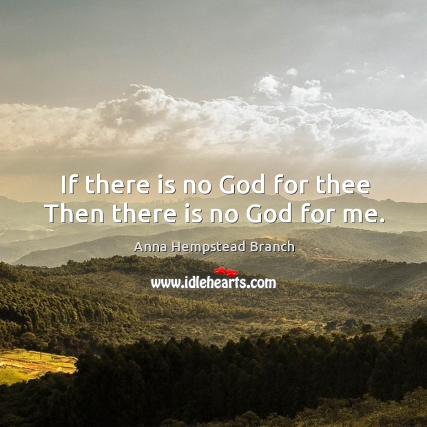 If there is no God for thee Then there is no God for me. Image