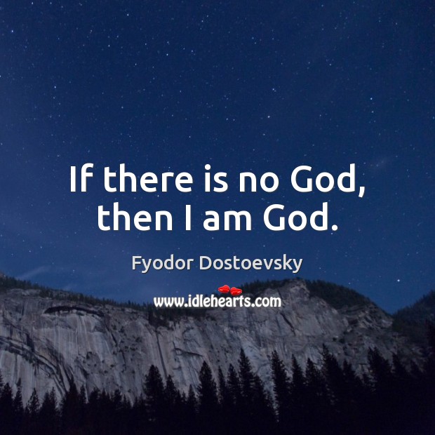 If there is no God, then I am God. Fyodor Dostoevsky Picture Quote