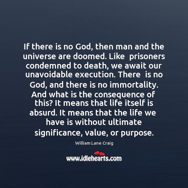 If there is no God, then man and the universe are doomed. William Lane Craig Picture Quote