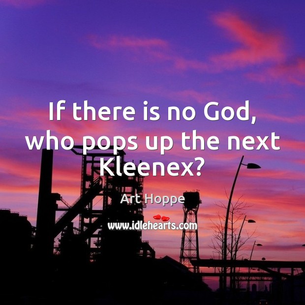 If there is no God, who pops up the next Kleenex? Image