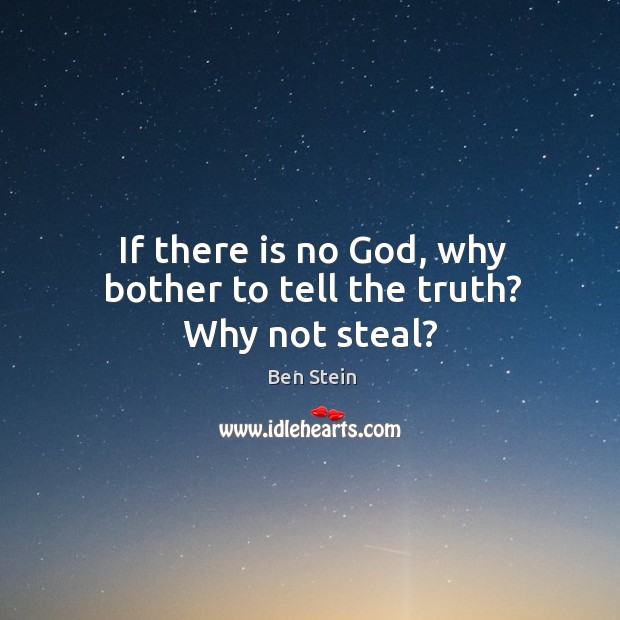 If there is no God, why bother to tell the truth? Why not steal? Image
