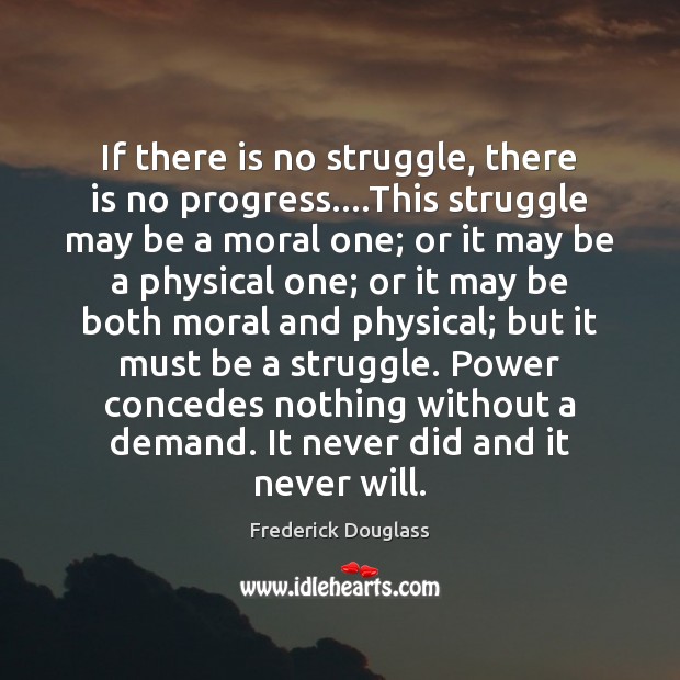 If there is no struggle, there is no progress….This struggle may Frederick Douglass Picture Quote