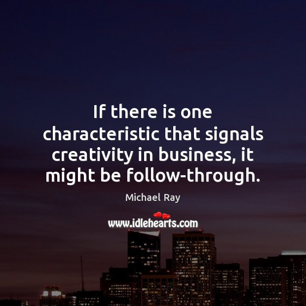 If there is one characteristic that signals creativity in business, it might Michael Ray Picture Quote