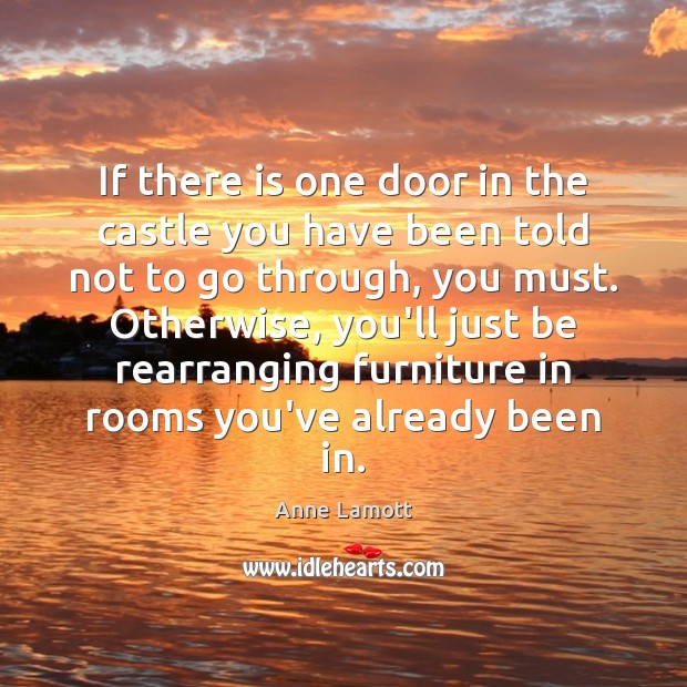 If there is one door in the castle you have been told Anne Lamott Picture Quote
