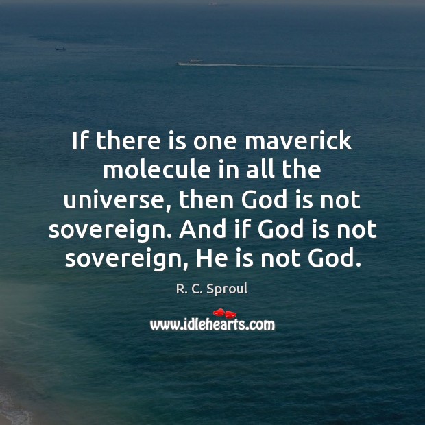 If there is one maverick molecule in all the universe, then God R. C. Sproul Picture Quote