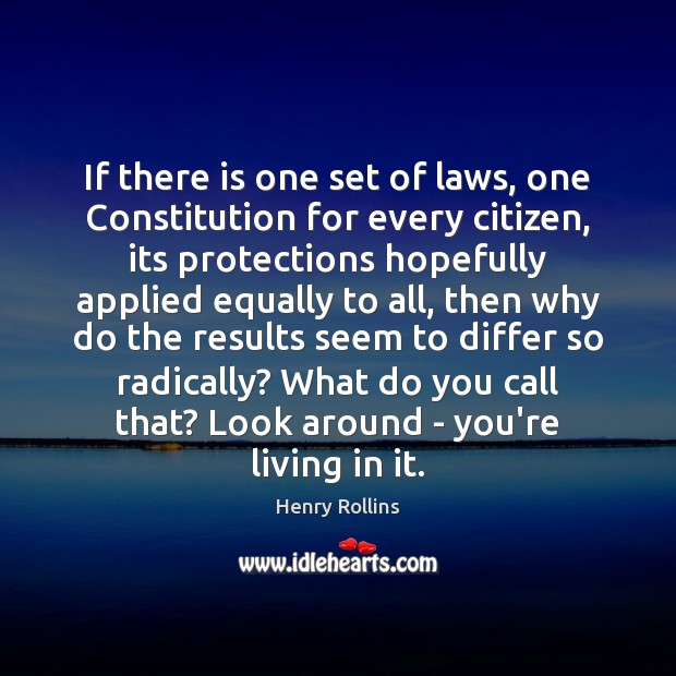 If there is one set of laws, one Constitution for every citizen, Henry Rollins Picture Quote