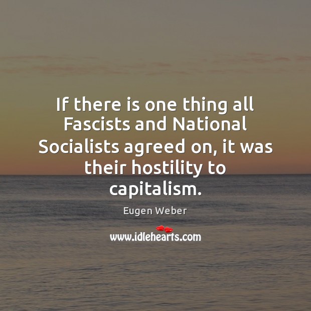 If there is one thing all Fascists and National Socialists agreed on, Eugen Weber Picture Quote