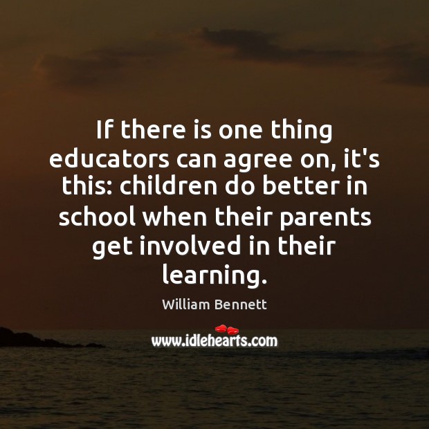 If there is one thing educators can agree on, it’s this: children William Bennett Picture Quote