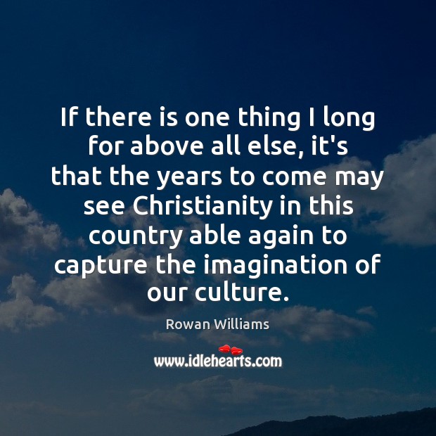 If there is one thing I long for above all else, it’s Rowan Williams Picture Quote
