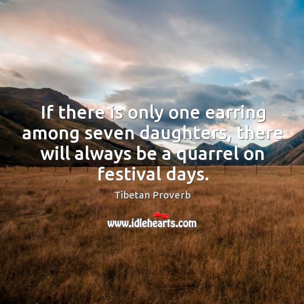 If there is only one earring among seven daughters, there will always be a quarrel on festival days. Tibetan Proverbs Image