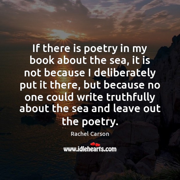 If there is poetry in my book about the sea, it is Rachel Carson Picture Quote