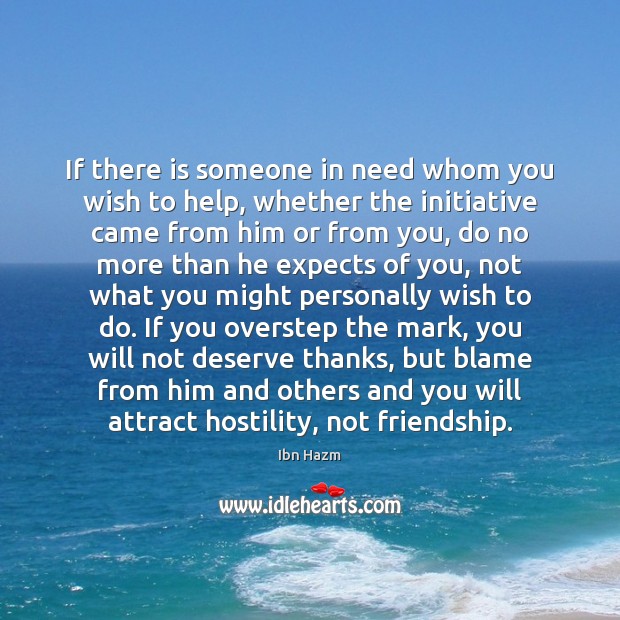 If there is someone in need whom you wish to help, whether Ibn Hazm Picture Quote